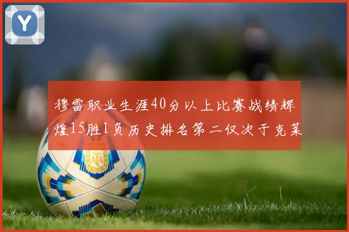 穆雷职业生涯40分以上比赛战绩辉煌15胜1负历史排名第二仅次于克莱的完美19胜0负