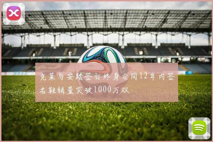 克莱与安踏签订终身合同12年内签名鞋销量突破1000万双